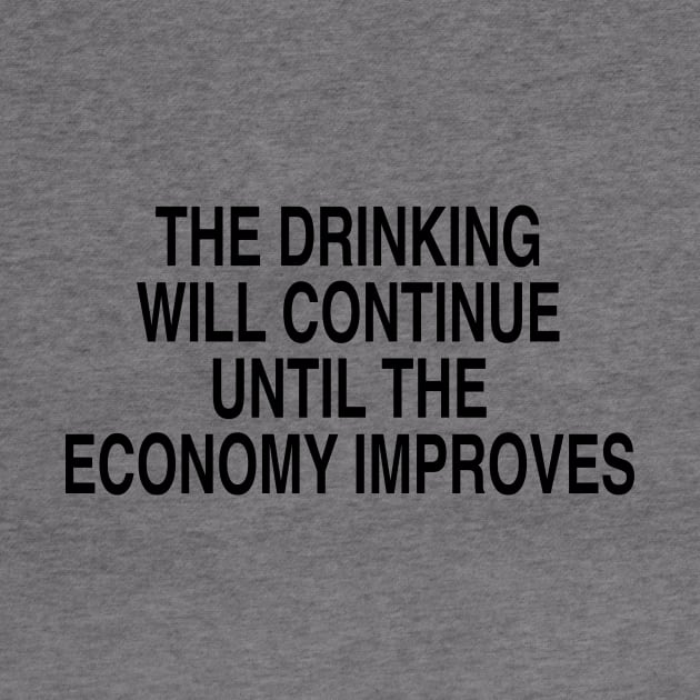 THE DRINKING WILL CONTINUE UNTIL THE ECONOMY IMPROVES by TheCosmicTradingPost